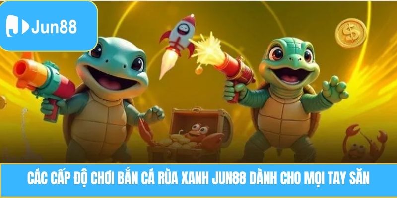 Các cấp độ chơi bắn cá rùa xanh Jun88 dành cho mọi tay săn