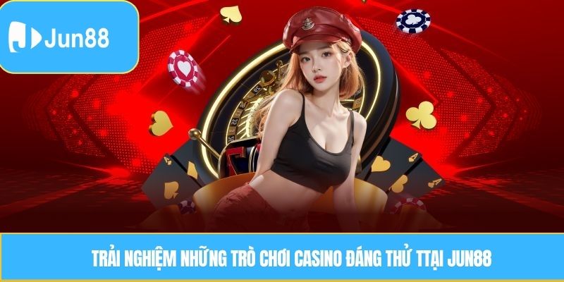 Trải nghiệm những trò chơi casino đáng thử Ttại JUN88