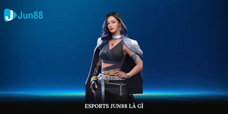 E-sports Jun88 là gì?