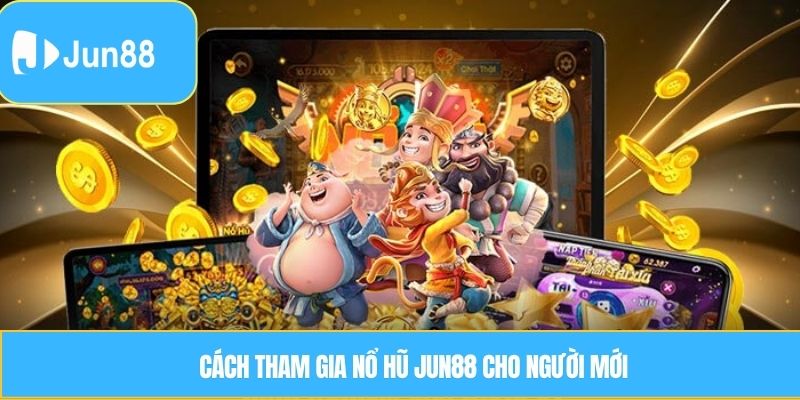 Cách tham gia nổ hũ Jun88 cho người mới