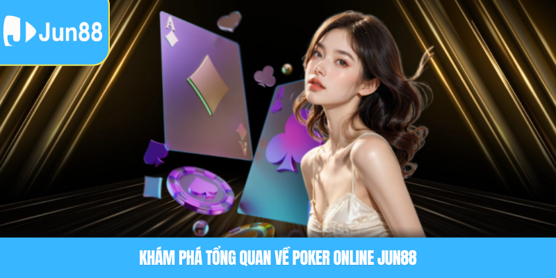 Khám Phá Tổng Quan Về Poker Online Jun88