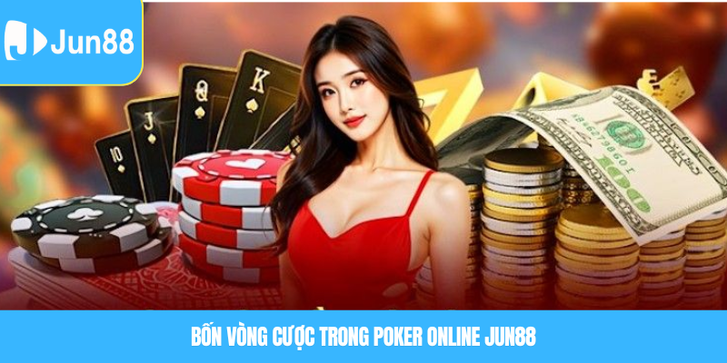 Bốn Vòng Cược Trong Poker Online Jun88