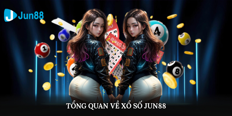 Tổng quan về xổ số Jun88