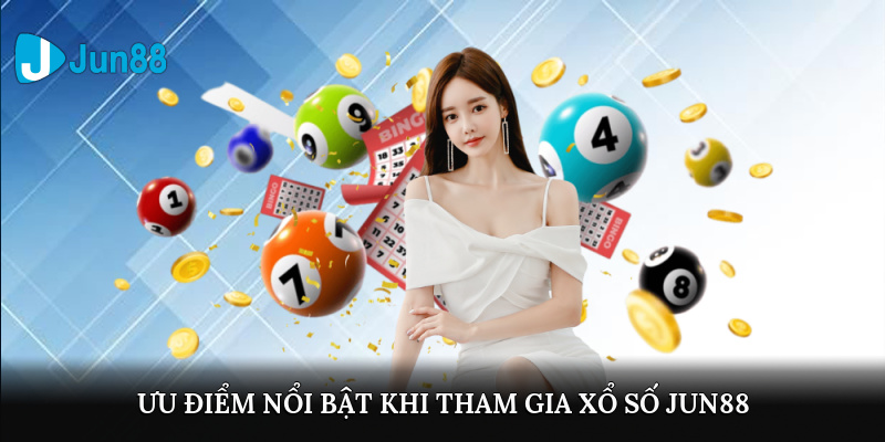 Ưu điểm nổi bật khi tham gia xổ số Jun88